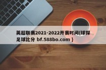 英超联赛2021-2022开赛时间{球探足球比分 bf.588bo.com }
