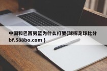 中国和巴西男篮为什么打架{球探足球比分 bf.588bo.com }