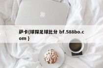 萨卡{球探足球比分 bf.588bo.com }