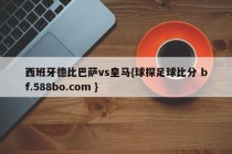 西班牙德比巴萨vs皇马{球探足球比分 bf.588bo.com }