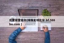 比雷亚雷亚尔{球探足球比分 bf.588bo.com }