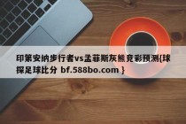 印第安纳步行者vs孟菲斯灰熊竞彩预测{球探足球比分 bf.588bo.com }