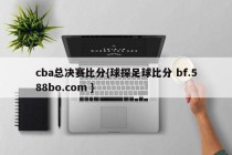cba总决赛比分{球探足球比分 bf.588bo.com }