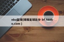 nba篮球{球探足球比分 bf.588bo.com }