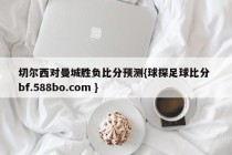 切尔西对曼城胜负比分预测{球探足球比分 bf.588bo.com }