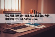 明尼苏达森林狼vs克里夫兰骑士盘口分析{球探足球比分 bf.588bo.com }