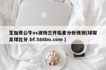 芝加哥公牛vs波特兰开拓者分析预测{球探足球比分 bf.588bo.com }
