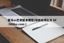 皇马vs巴利亚多赛程{球探足球比分 bf.588bo.com }