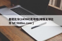 皇冠比分(24500)走地赔{球探足球比分 bf.588bo.com }