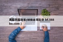 英超历届冠军{球探足球比分 bf.588bo.com }