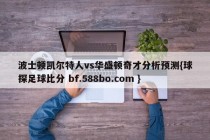 波士顿凯尔特人vs华盛顿奇才分析预测{球探足球比分 bf.588bo.com }