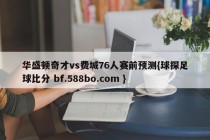 华盛顿奇才vs费城76人赛前预测{球探足球比分 bf.588bo.com }