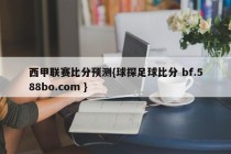 西甲联赛比分预测{球探足球比分 bf.588bo.com }