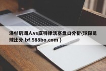 洛杉矶湖人vs底特律活塞盘口分析{球探足球比分 bf.588bo.com }