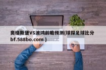 奥格斯堡VS波鸿前瞻预测{球探足球比分 bf.588bo.com }