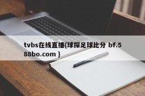tvbs在线直播{球探足球比分 bf.588bo.com }
