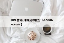 KPL暂停{球探足球比分 bf.588bo.com }