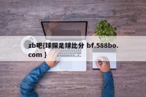 zb吧{球探足球比分 bf.588bo.com }