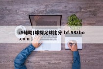 c9辅助{球探足球比分 bf.588bo.com }