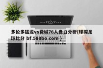 多伦多猛龙vs费城76人盘口分析{球探足球比分 bf.588bo.com }