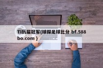 TI历届冠军{球探足球比分 bf.588bo.com }