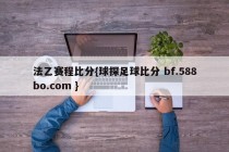 法乙赛程比分{球探足球比分 bf.588bo.com }