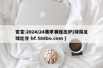 官宣:2024/24赛季赛程出炉{球探足球比分 bf.588bo.com }