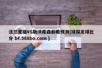 法兰克福VS勒沃库森前瞻预测{球探足球比分 bf.588bo.com }