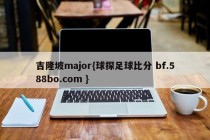 吉隆坡major{球探足球比分 bf.588bo.com }