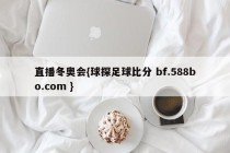 直播冬奥会{球探足球比分 bf.588bo.com }