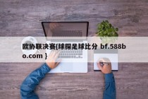 欧协联决赛{球探足球比分 bf.588bo.com }