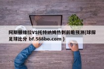 阿斯顿维拉VS托特纳姆热刺前瞻预测{球探足球比分 bf.588bo.com }
