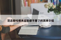 范志毅吐槽男篮脸都不要了的简单介绍